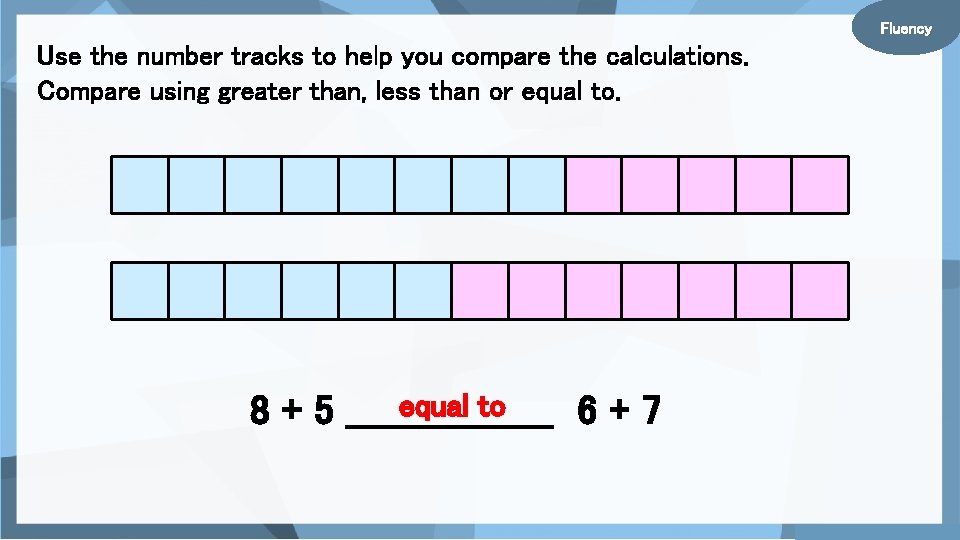 Fluency Use the number tracks to help you compare the calculations. Compare using greater
