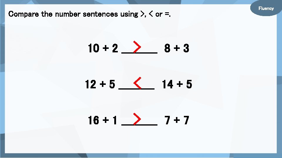 Compare the number sentences using >, < or =. 10 + 2 _____ >