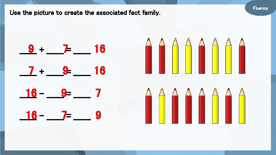 Use the picture to create the associated fact family. 9 + ______7= ______ 16