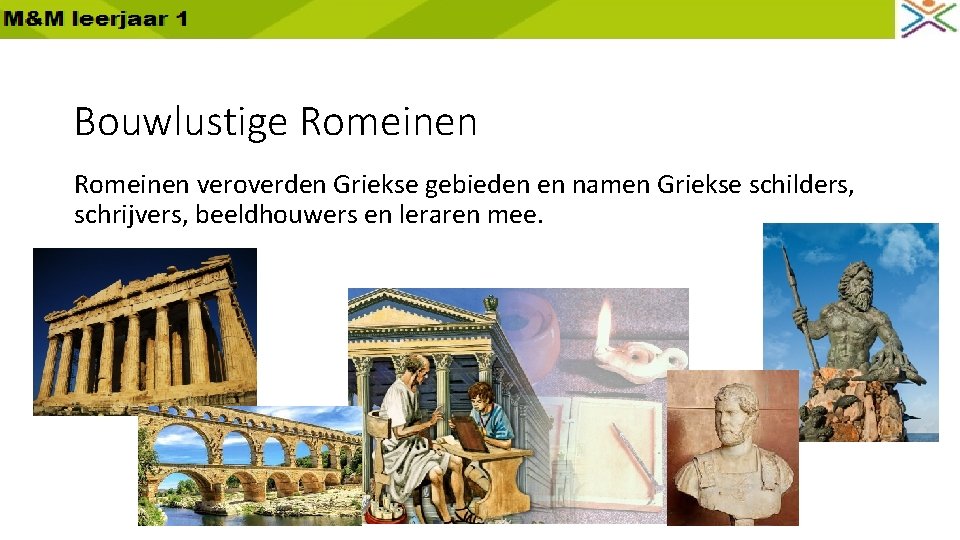 Bouwlustige Romeinen veroverden Griekse gebieden en namen Griekse schilders, schrijvers, beeldhouwers en leraren mee.