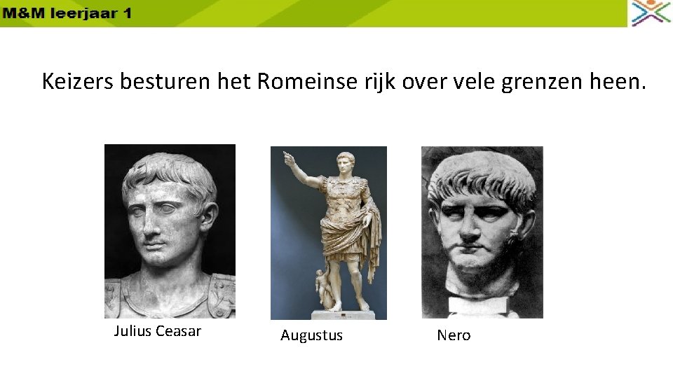 Keizers besturen het Romeinse rijk over vele grenzen heen. Julius Ceasar Augustus Nero 