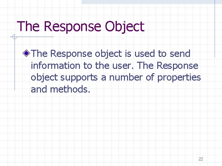 The Response Object The Response object is used to send information to the user. The Response Object The Response object is used to send information to the user.
