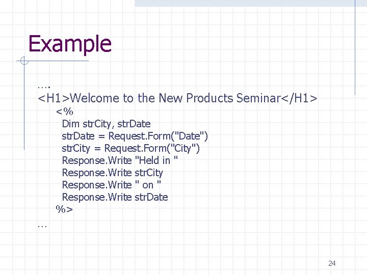 Example …. <H 1>Welcome to the New Products Seminar</H 1> <% Dim str. City, Example …. <H 1>Welcome to the New Products Seminar</H 1> <% Dim str. City,