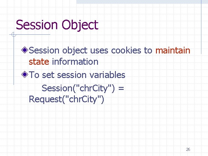 Session Object Session object uses cookies to maintain state information To set session variables Session Object Session object uses cookies to maintain state information To set session variables