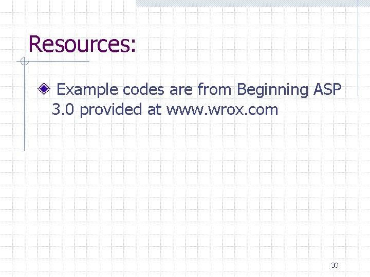 Resources: Example codes are from Beginning ASP 3. 0 provided at www. wrox. com Resources: Example codes are from Beginning ASP 3. 0 provided at www. wrox. com