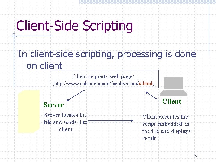 Client-Side Scripting In client-side scripting, processing is done on client Client requests web page: Client-Side Scripting In client-side scripting, processing is done on client Client requests web page: