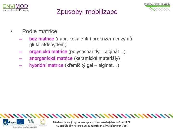 Způsoby imobilizace • Podle matrice – – bez matrice (např. kovalentní prokřížení enzymů glutaraldehydem)