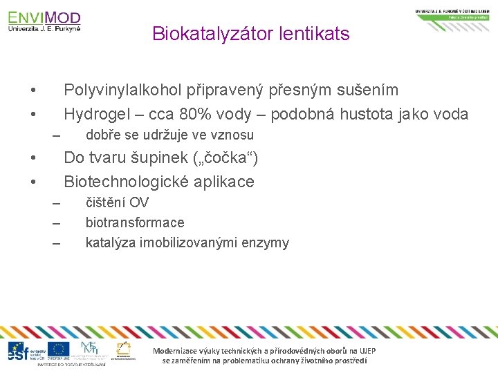 Biokatalyzátor lentikats • • Polyvinylalkohol připravený přesným sušením Hydrogel – cca 80% vody –
