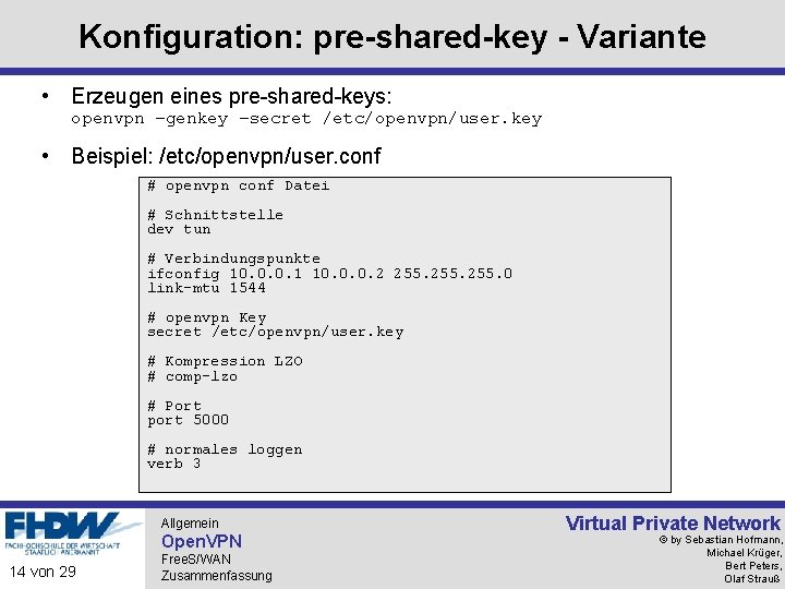 Konfiguration: pre-shared-key - Variante • Erzeugen eines pre-shared-keys: openvpn –genkey –secret /etc/openvpn/user. key •