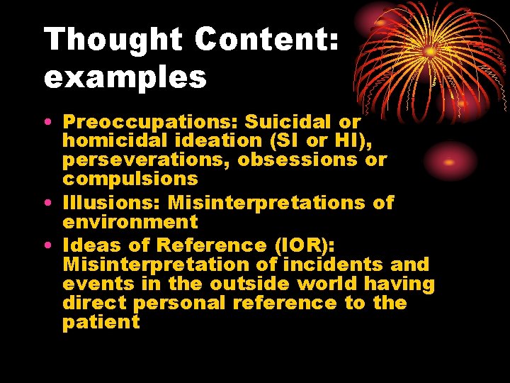 Thought Content: examples • Preoccupations: Suicidal or homicidal ideation (SI or HI), perseverations, obsessions