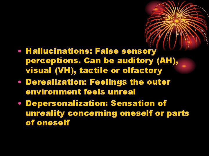  • Hallucinations: False sensory perceptions. Can be auditory (AH), visual (VH), tactile or