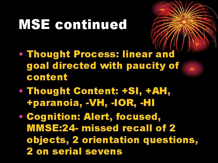 MSE continued • Thought Process: linear and goal directed with paucity of content •