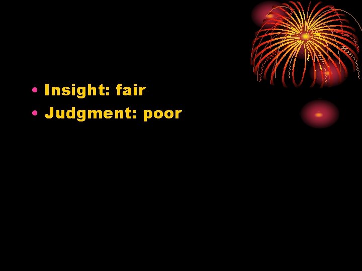  • Insight: fair • Judgment: poor 