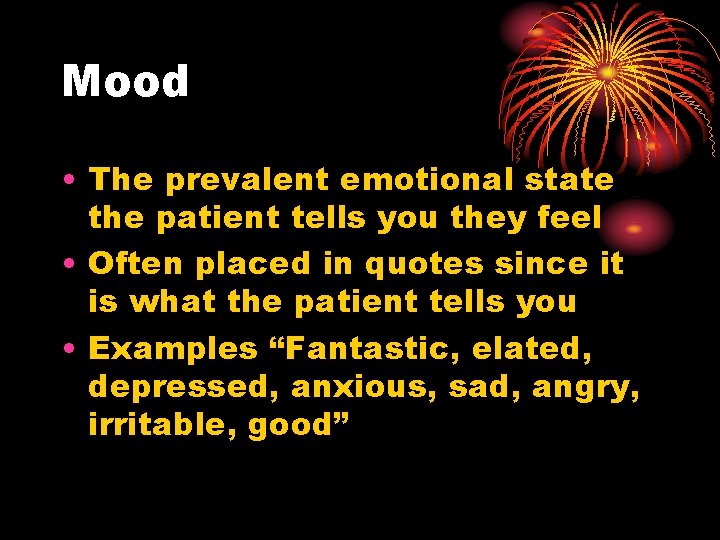 Mood • The prevalent emotional state the patient tells you they feel • Often