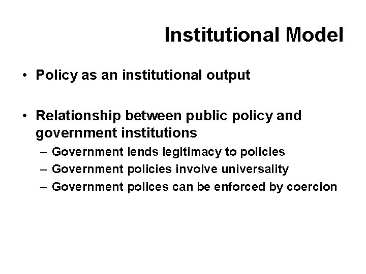 Institutional Model • Policy as an institutional output • Relationship between public policy and