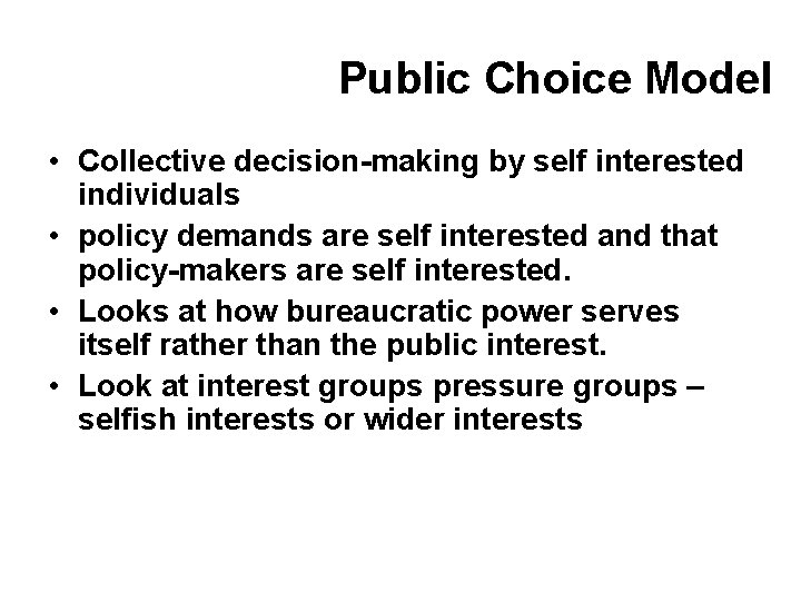 Public Choice Model • Collective decision-making by self interested individuals • policy demands are