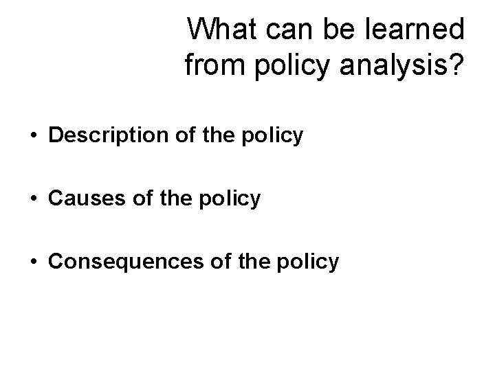 What can be learned from policy analysis? • Description of the policy • Causes