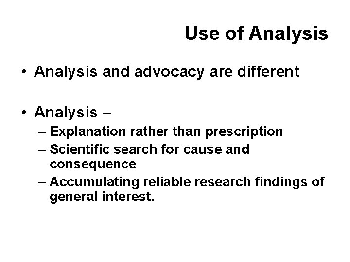 Use of Analysis • Analysis and advocacy are different • Analysis – – Explanation