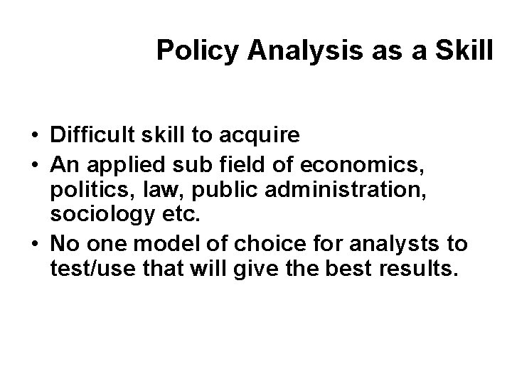 Policy Analysis as a Skill • Difficult skill to acquire • An applied sub