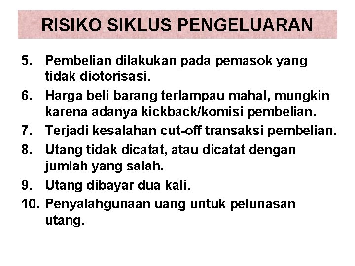 RISIKO SIKLUS PENGELUARAN 5. Pembelian dilakukan pada pemasok yang tidak diotorisasi. 6. Harga beli