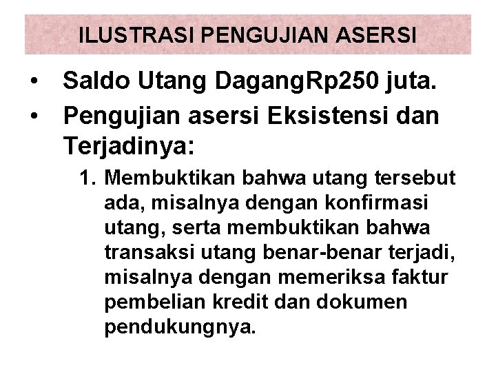 ILUSTRASI PENGUJIAN ASERSI • Saldo Utang Dagang. Rp 250 juta. • Pengujian asersi Eksistensi