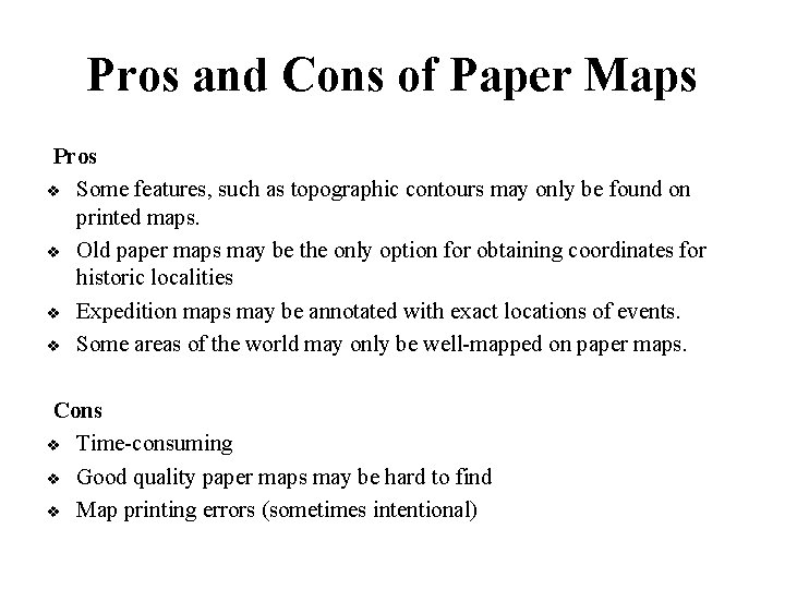 Pros and Cons of Paper Maps Pros Some features, such as topographic contours may