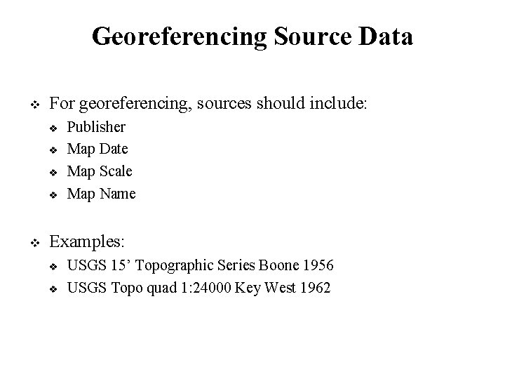 Georeferencing Source Data For georeferencing, sources should include: Publisher Map Date Map Scale Map