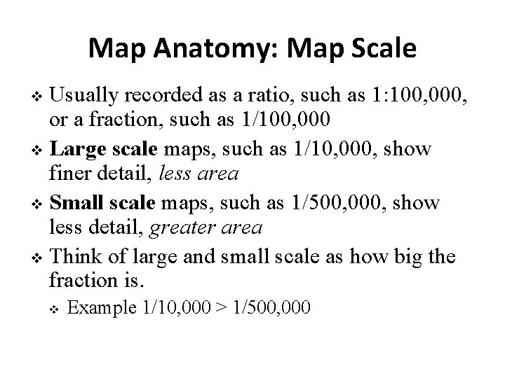 Map Anatomy: Map Scale Usually recorded as a ratio, such as 1: 100, 000,