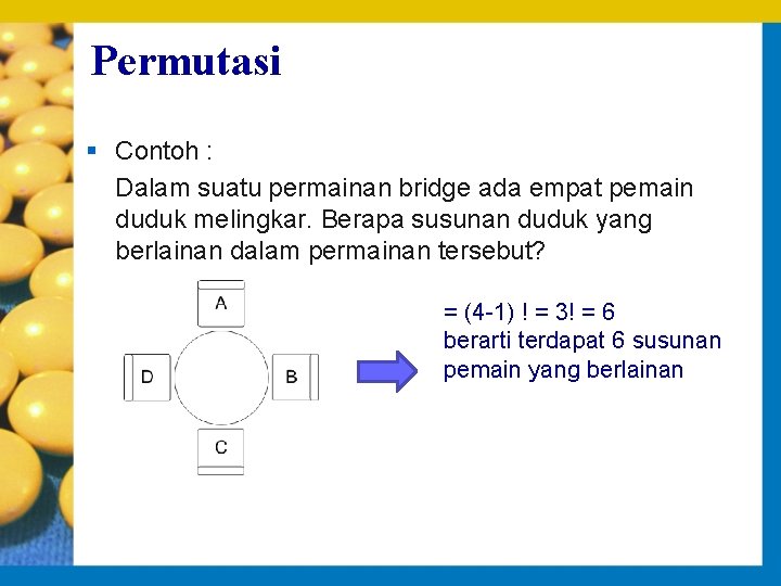 Permutasi § Contoh : Dalam suatu permainan bridge ada empat pemain duduk melingkar. Berapa