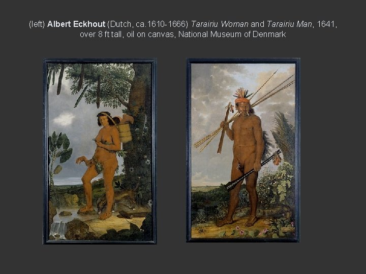 (left) Albert Eckhout (Dutch, ca. 1610 -1666) Tarairiu Woman and Tarairiu Man, 1641, over
