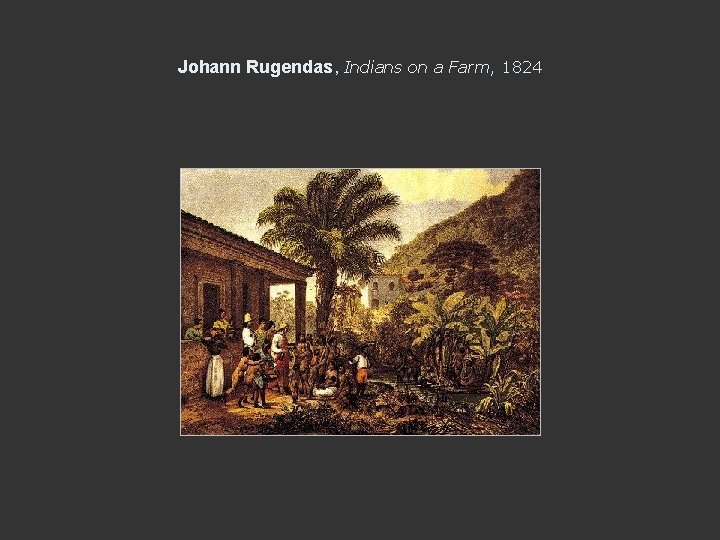 Johann Rugendas, Indians on a Farm, 1824 