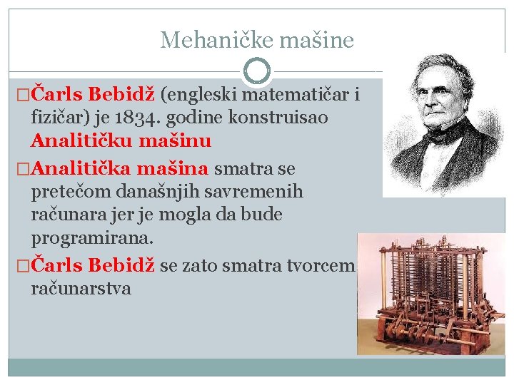 Mehaničke mašine �Čarls Bebidž (engleski matematičar i fizičar) je 1834. godine konstruisao Analitičku mašinu