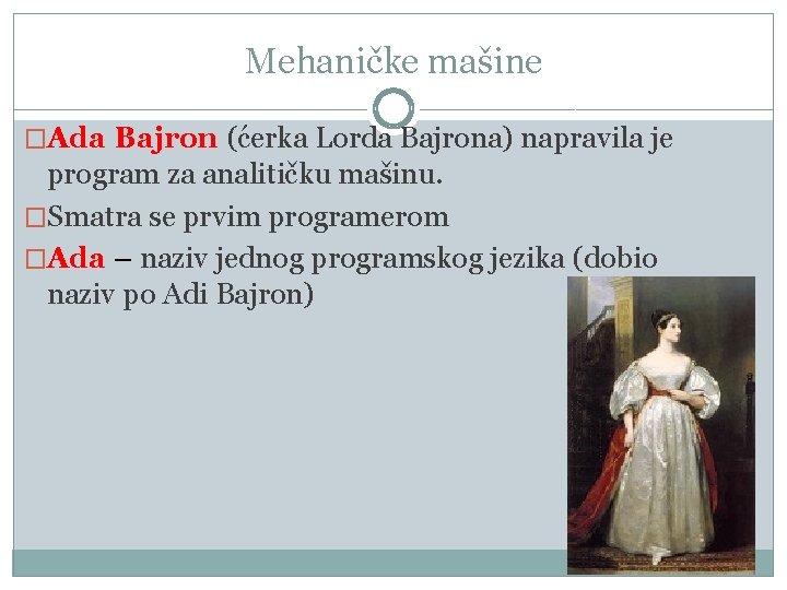 Mehaničke mašine �Ada Bajron (ćerka Lorda Bajrona) napravila je program za analitičku mašinu. �Smatra