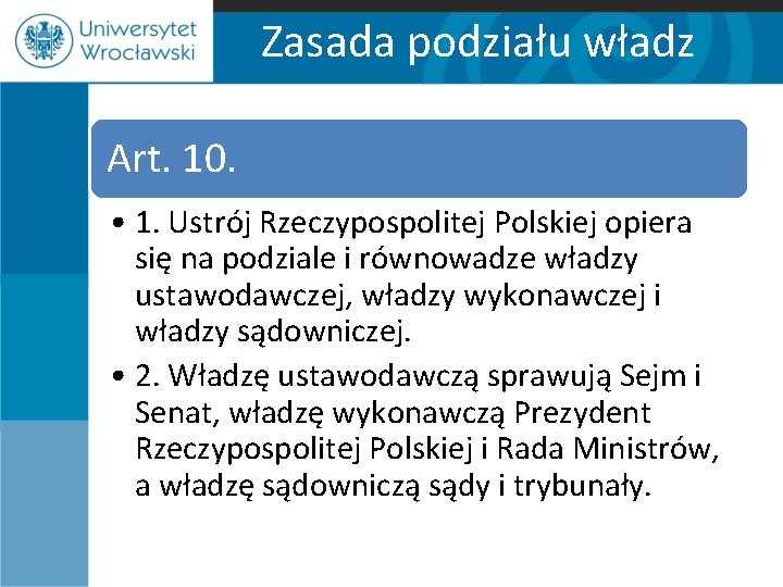 Zasada podziału władz Art. 10. • 1. Ustrój Rzeczypospolitej Polskiej opiera się na podziale