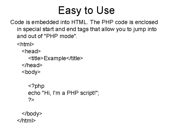 Easy to Use Code is embedded into HTML. The PHP code is enclosed in