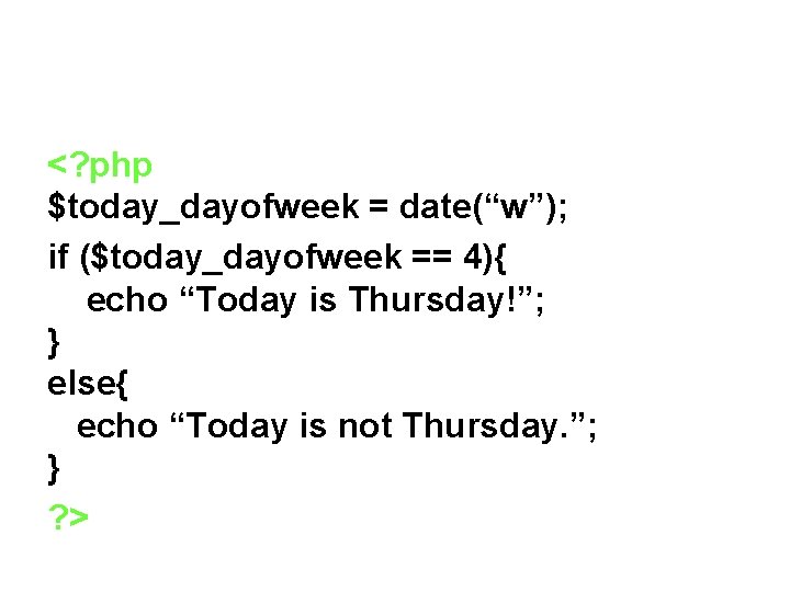 <? php $today_dayofweek = date(“w”); if ($today_dayofweek == 4){ echo “Today is Thursday!”; }