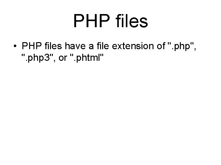 PHP files • PHP files have a file extension of ". php", ". php