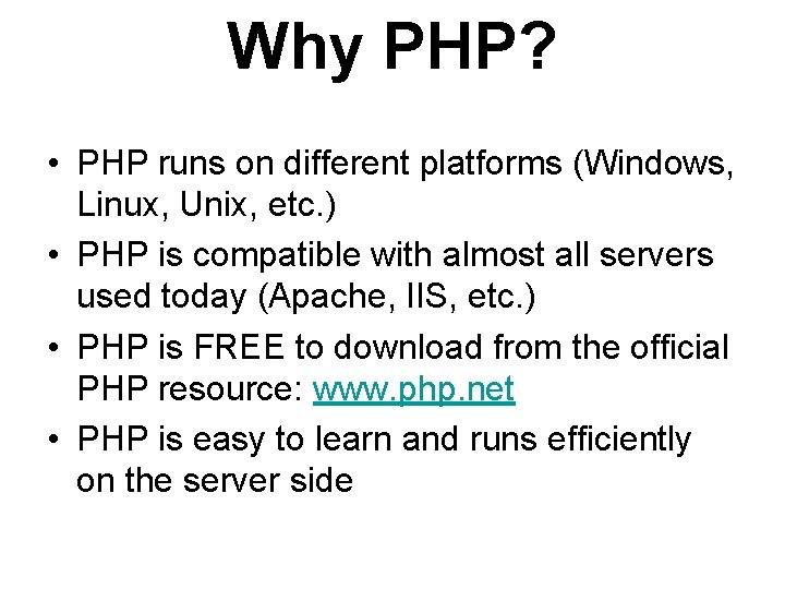 Why PHP? • PHP runs on different platforms (Windows, Linux, Unix, etc. ) • Why PHP? • PHP runs on different platforms (Windows, Linux, Unix, etc. ) •