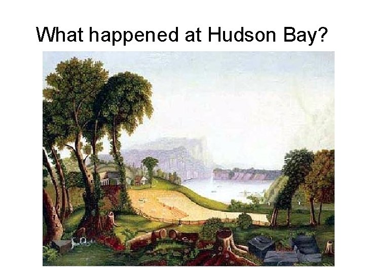 What happened at Hudson Bay? 