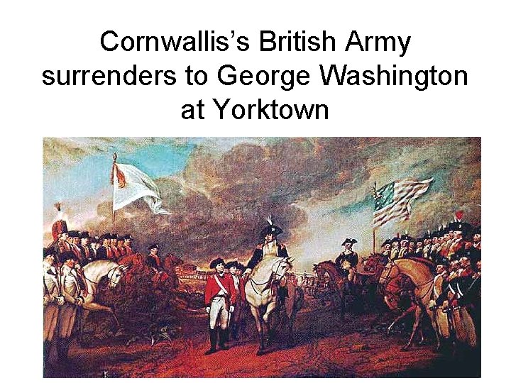 Cornwallis’s British Army surrenders to George Washington at Yorktown 