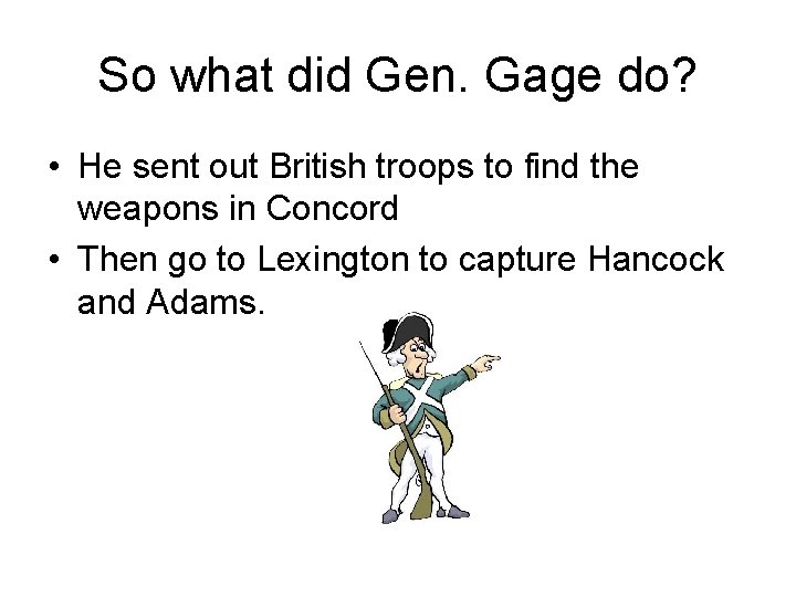 So what did Gen. Gage do? • He sent out British troops to find