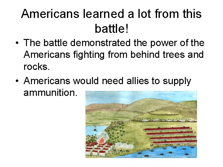 Americans learned a lot from this battle! • The battle demonstrated the power of