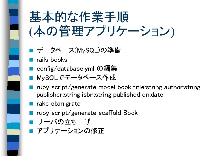 基本的な作業手順 (本の管理アプリケーション) n n n n n データベース(My. SQL)の準備 rails books config/database. yml の編集