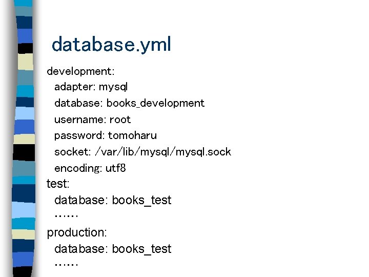 database. yml development: adapter: mysql database: books_development username: root password: tomoharu socket: /var/lib/mysql. sock