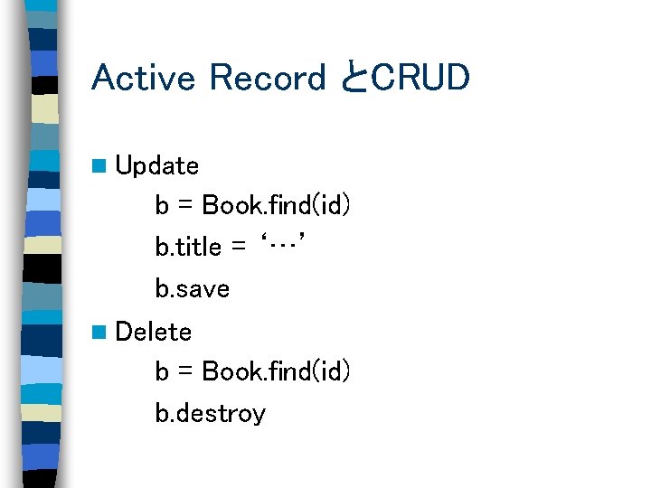 Active Record とCRUD n Update b = Book. find(id) b. title = ‘…’ b.