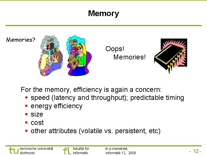 Memory Memories? Oops! Memories! For the memory, efficiency is again a concern: § speed