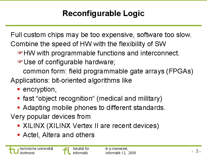 Reconfigurable Logic Full custom chips may be too expensive, software too slow. Combine the