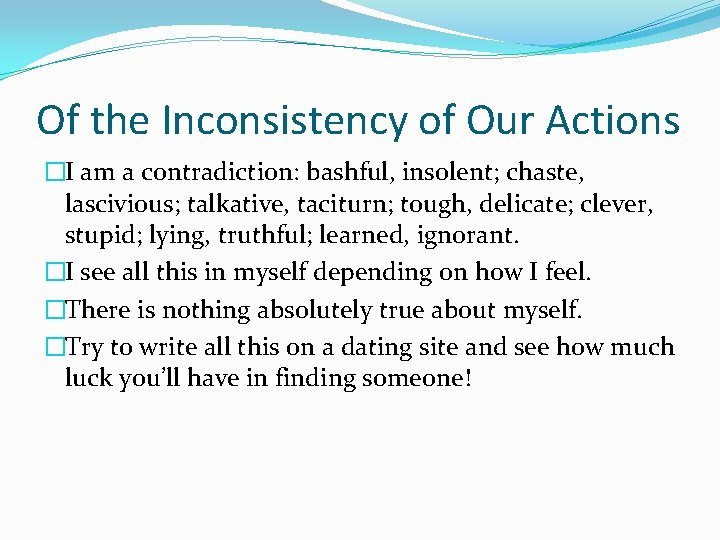 Of the Inconsistency of Our Actions �I am a contradiction: bashful, insolent; chaste, lascivious;