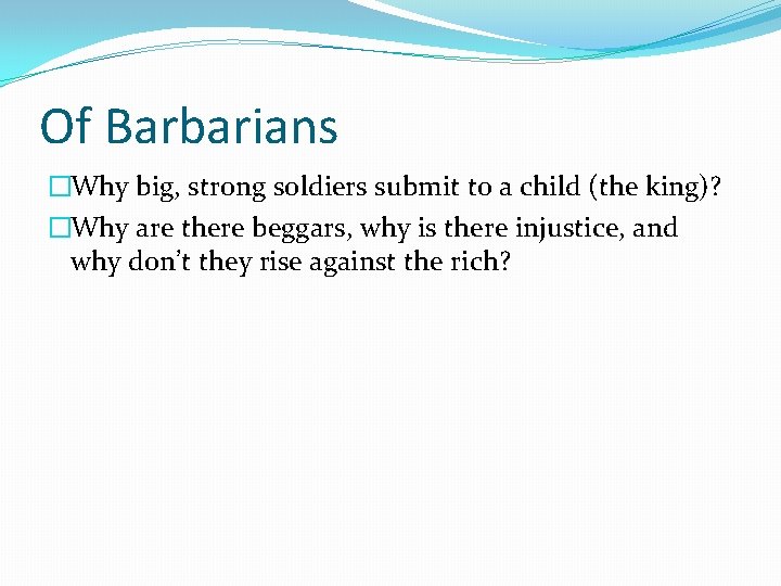 Of Barbarians �Why big, strong soldiers submit to a child (the king)? �Why are