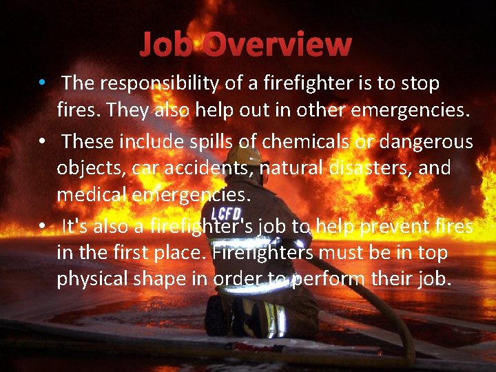 Job Overview • The responsibility of a firefighter is to stop fires. They also